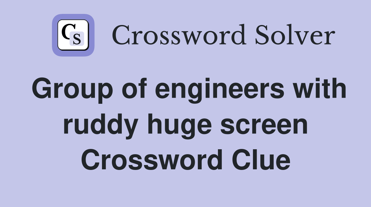 Group of engineers with ruddy huge screen Crossword Clue