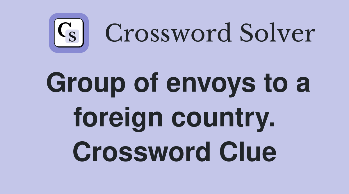 Group of envoys to a foreign country. Crossword Clue