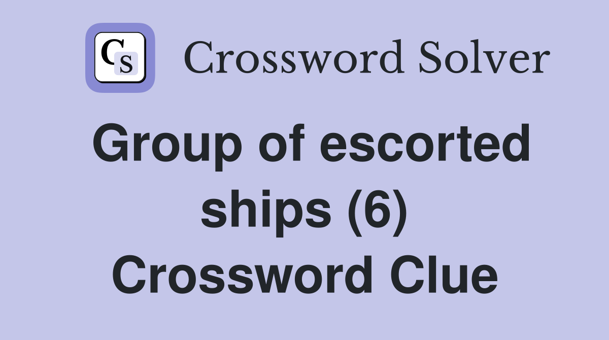 Group of escorted ships (6) Crossword Clue