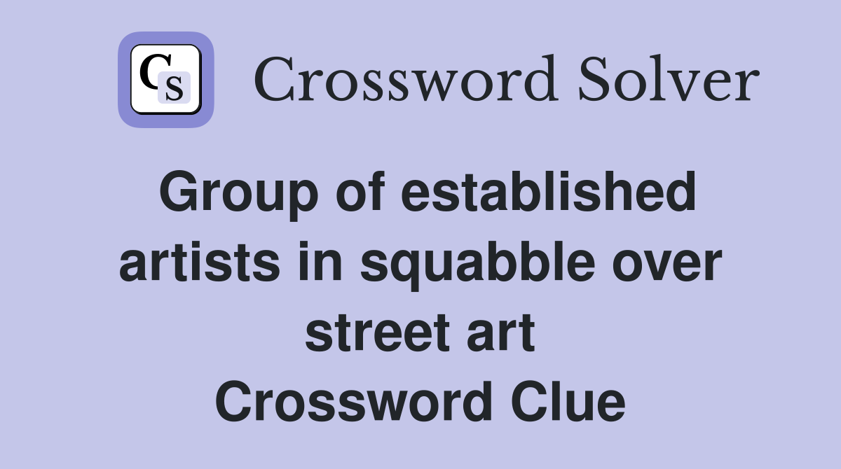 Group of established artists in squabble over street art Crossword Clue