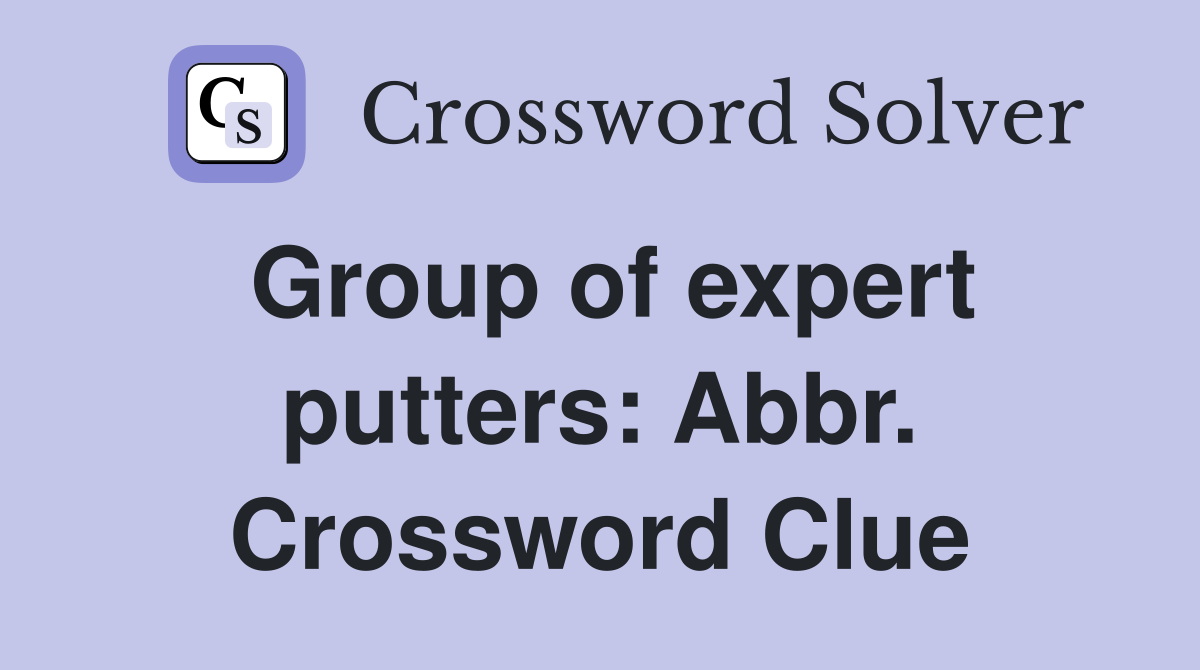 Group of expert putters: Abbr. Crossword Clue