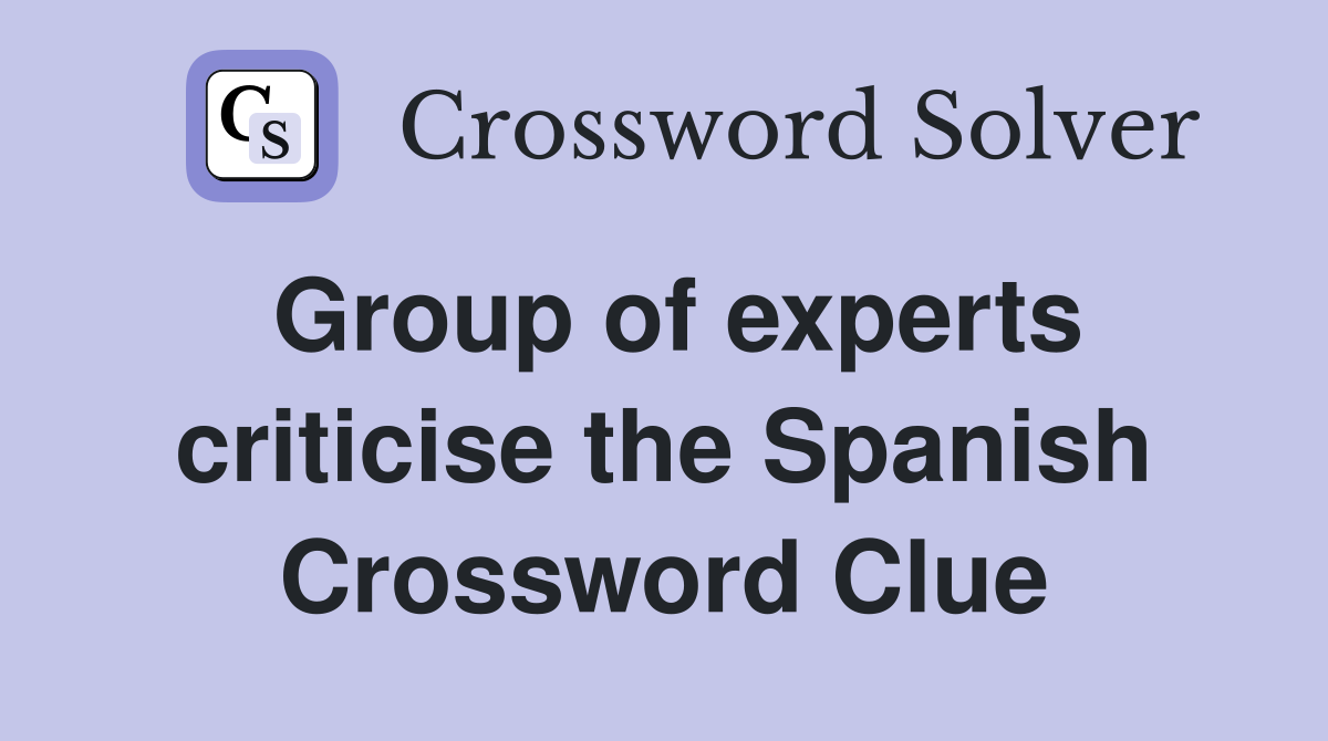 Group of experts criticise the Spanish Crossword Clue