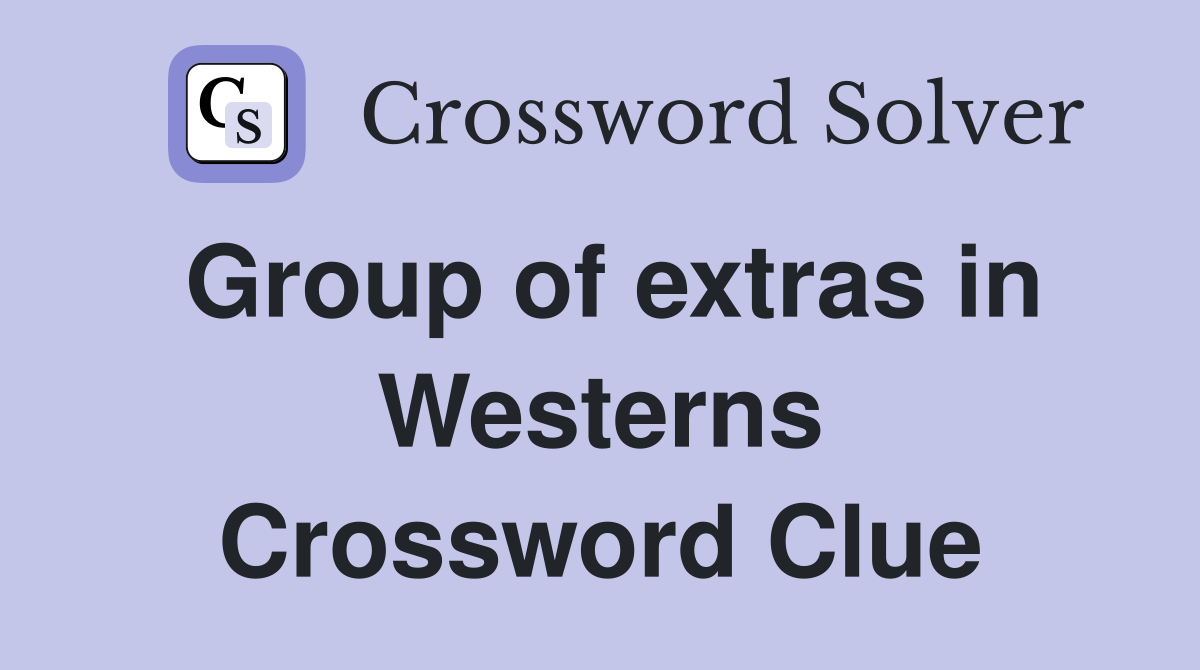 Group of extras in Westerns Crossword Clue