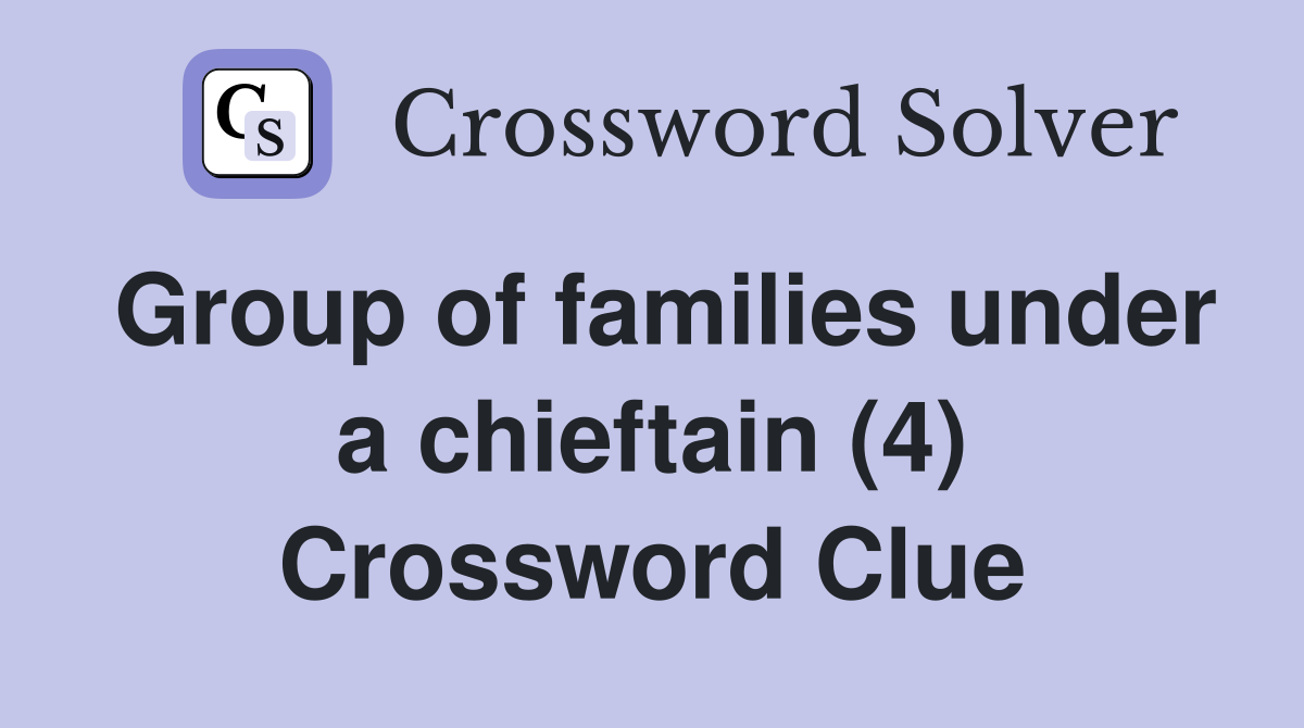 Group of families under a chieftain (4) Crossword Clue