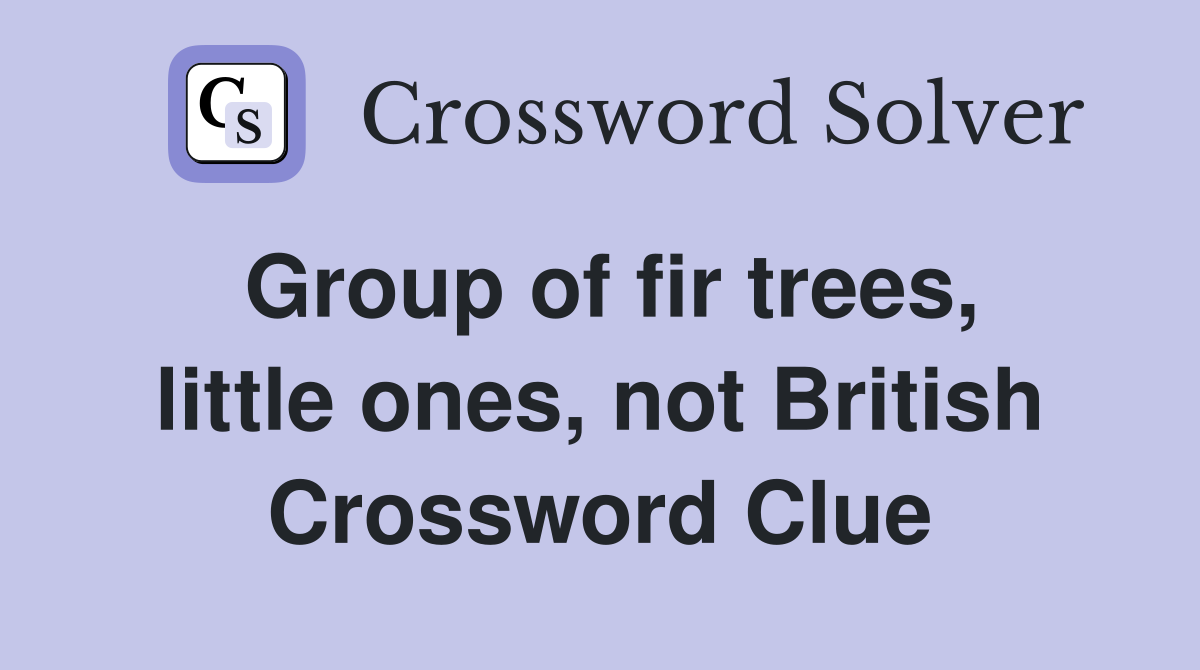 Group of fir trees, little ones, not British Crossword Clue