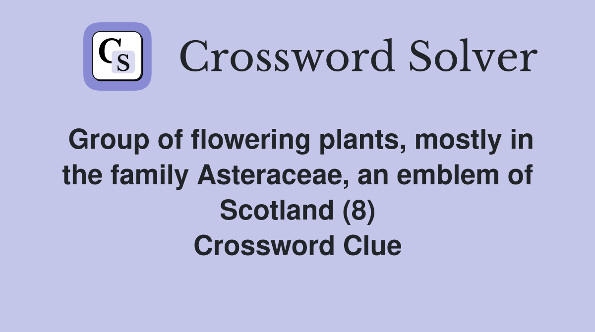 Group of flowering plants, mostly in the family Asteraceae, an emblem of Scotland (8) Crossword Clue