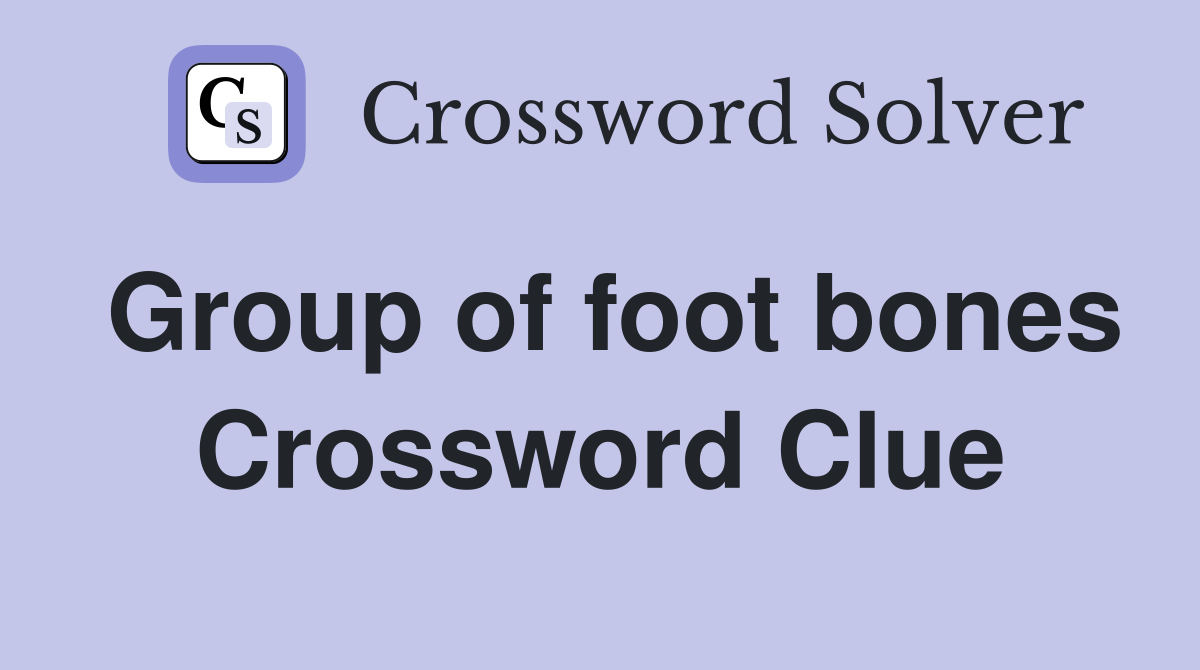Group of foot bones Crossword Clue