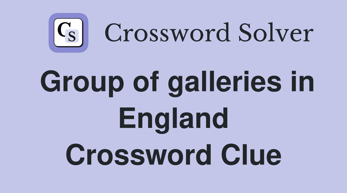 Group of galleries in England Crossword Clue