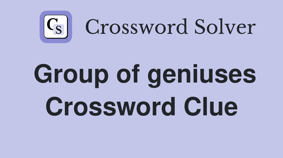 Group of geniuses Crossword Clue