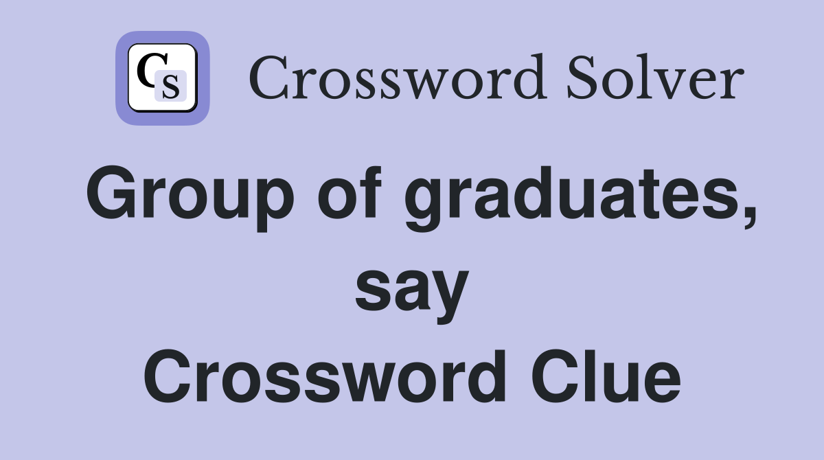 Group of graduates, say Crossword Clue