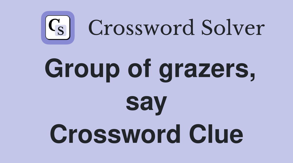 Group of grazers, say Crossword Clue