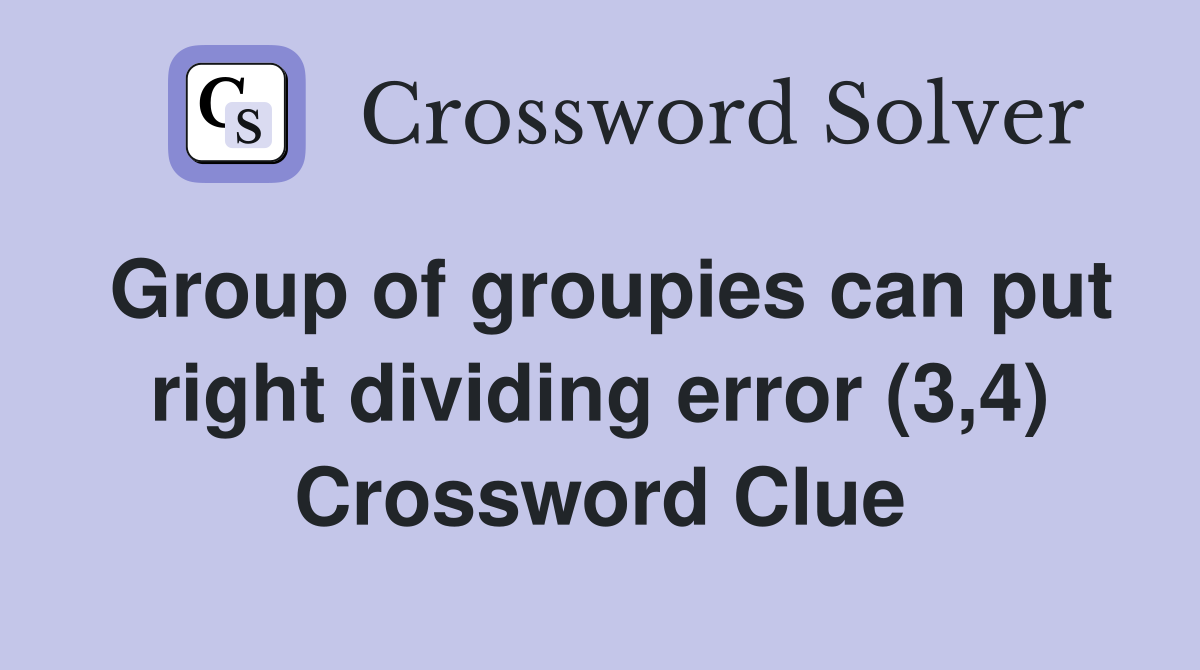 Group of groupies can put right dividing error (3,4) Crossword Clue
