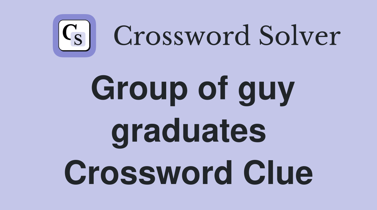 Group of guy graduates Crossword Clue