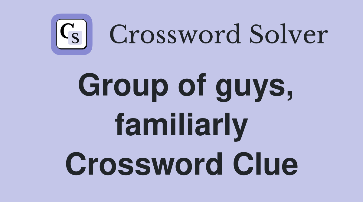 Group of guys, familiarly Crossword Clue