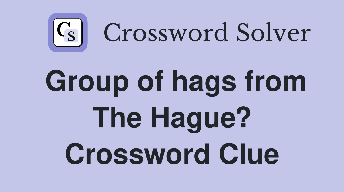 Group of hags from The Hague? Crossword Clue