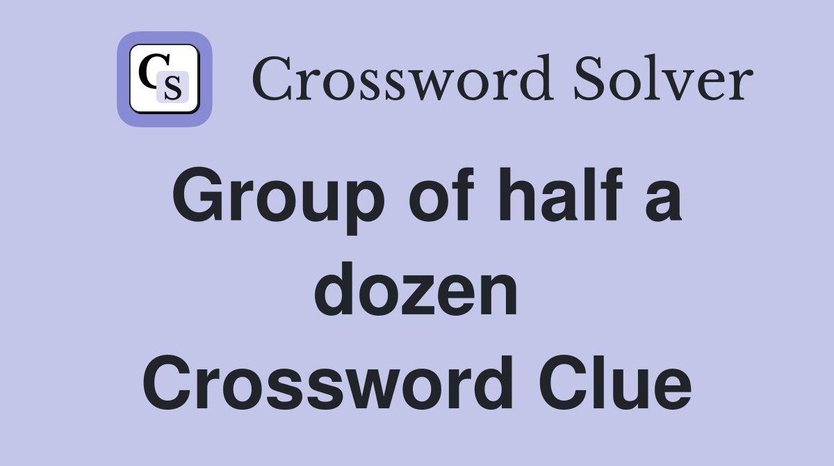 Group of half a dozen Crossword Clue