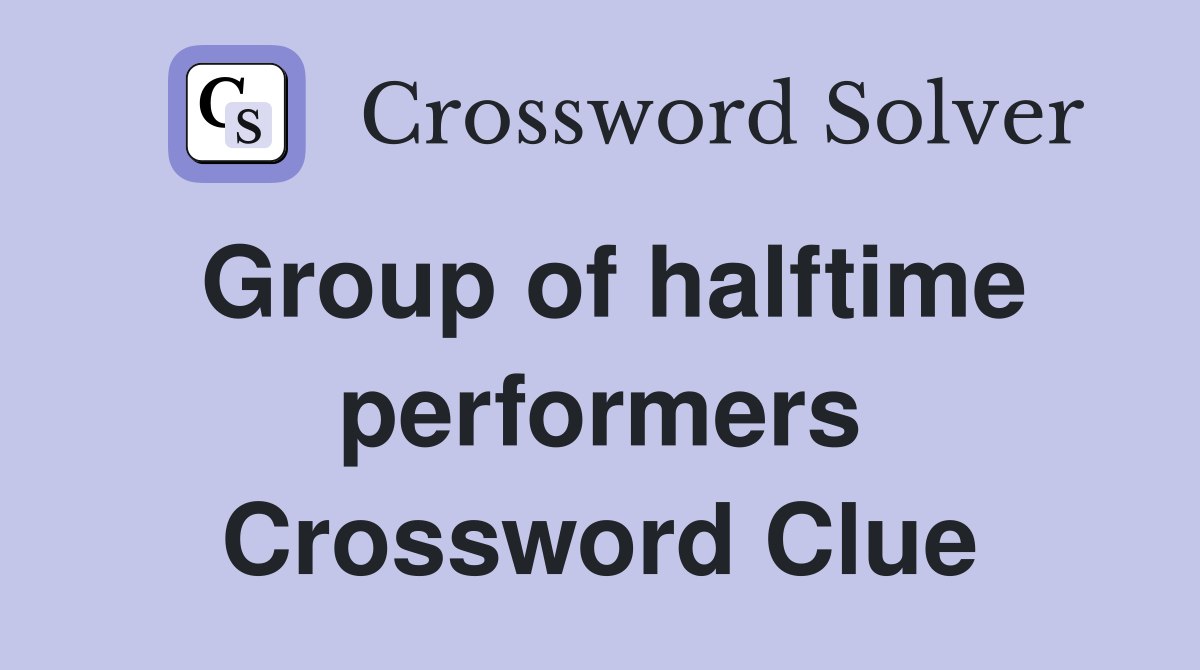 Group of halftime performers Crossword Clue