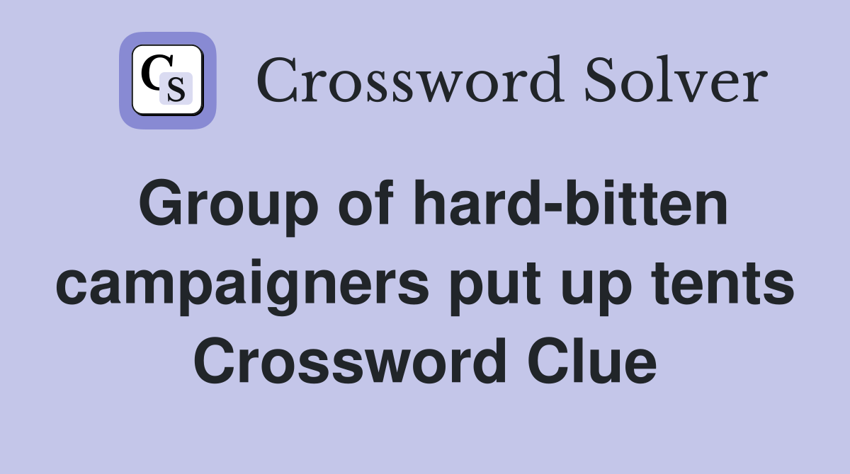 Group of hard-bitten campaigners put up tents Crossword Clue