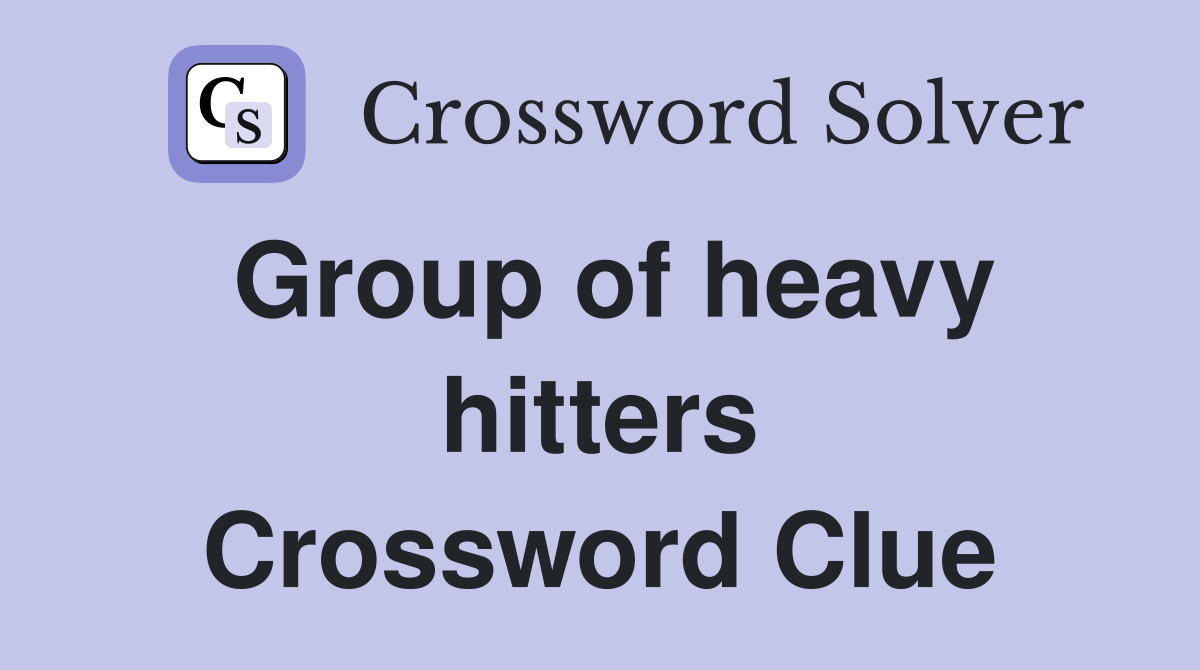 Group of heavy hitters Crossword Clue