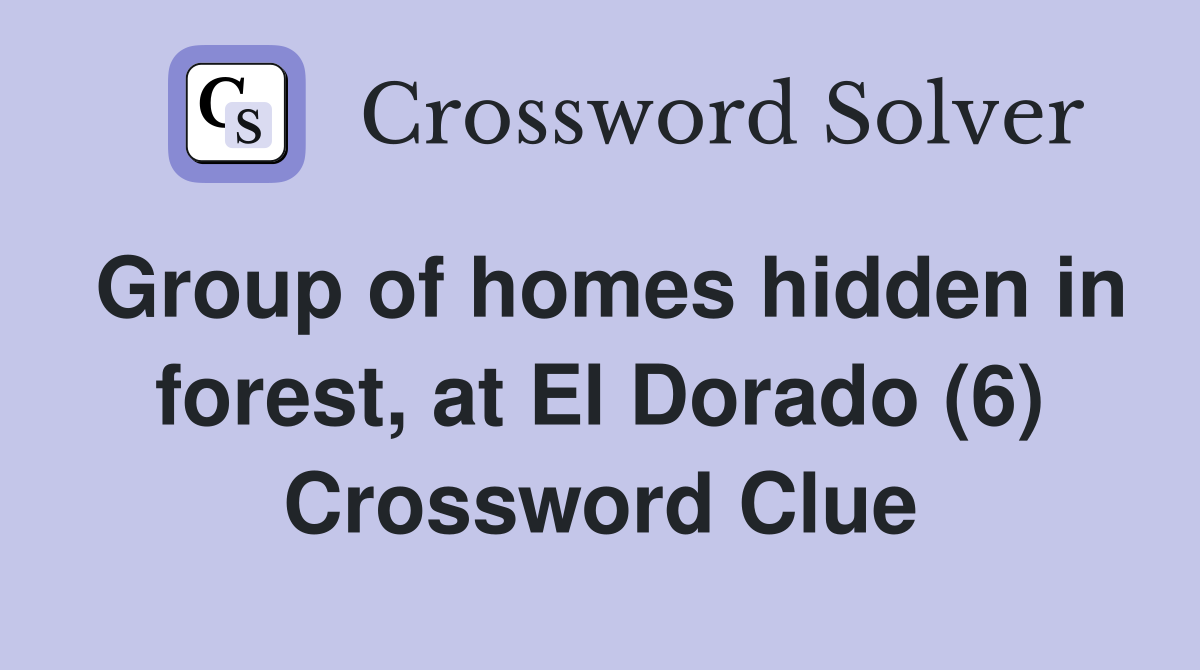 Group of homes hidden in forest, at El Dorado (6) Crossword Clue