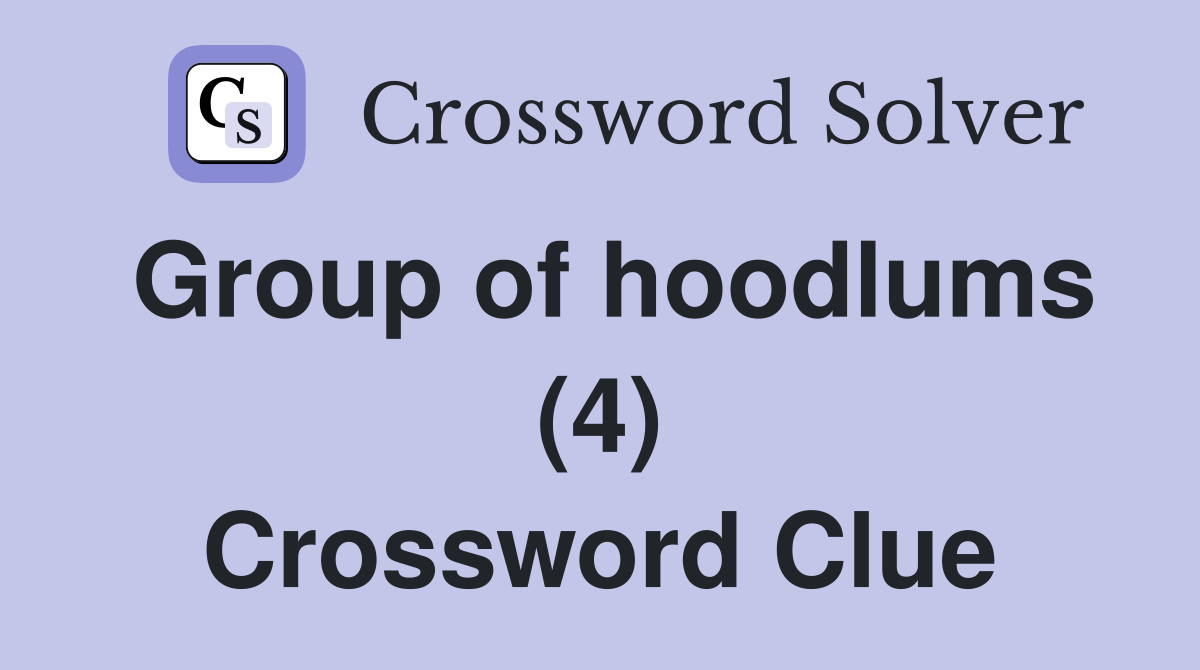Group of hoodlums (4) Crossword Clue