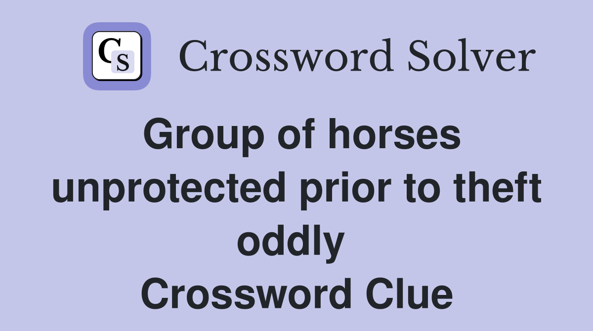 Group of horses unprotected prior to theft oddly  Crossword Clue