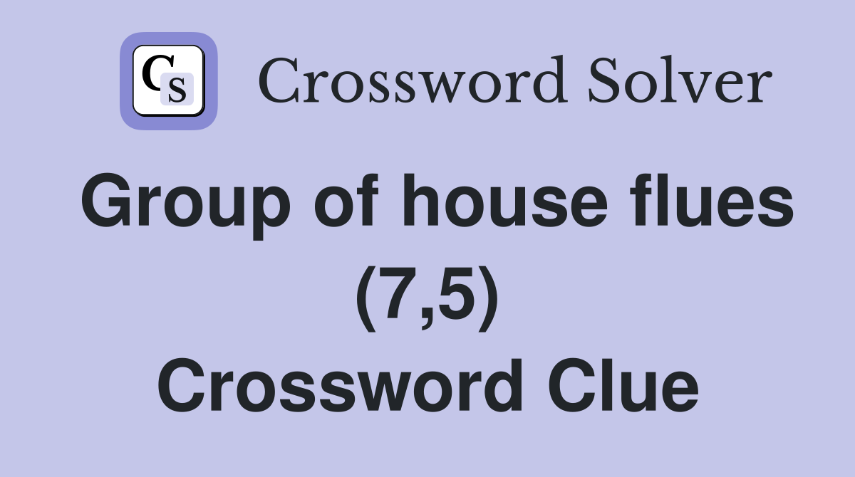 Group of house flues (7,5) Crossword Clue