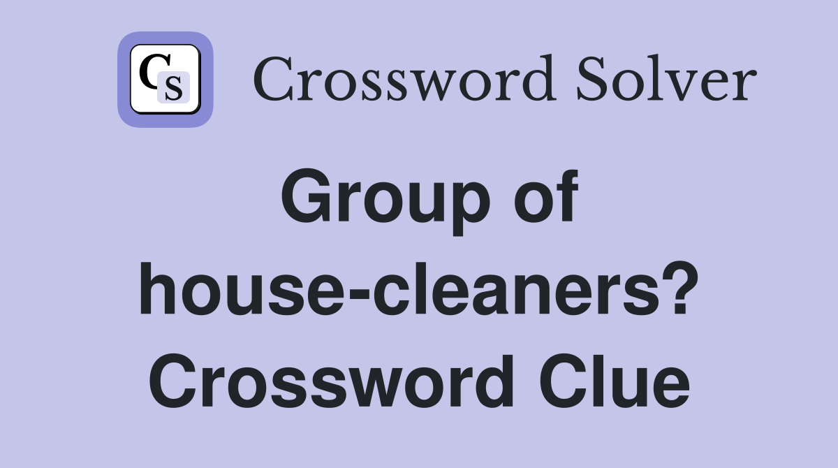 Group of house-cleaners? Crossword Clue