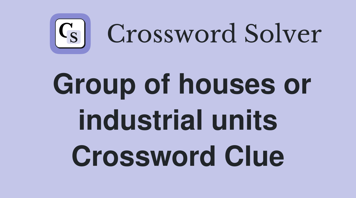 Group of houses or industrial units Crossword Clue