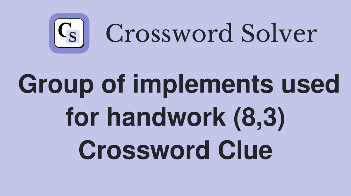 Group of implements used for handwork (8,3) Crossword Clue