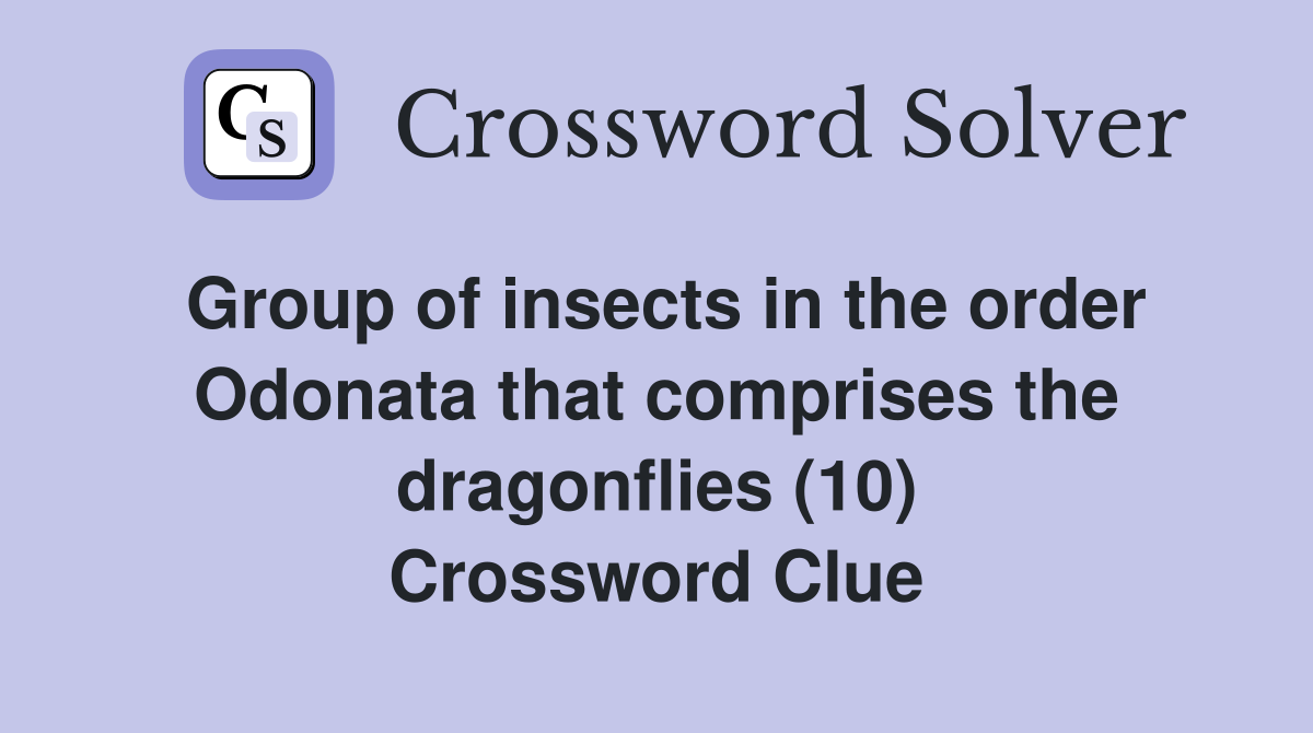 Group of insects in the order Odonata that comprises the dragonflies (10) Crossword Clue