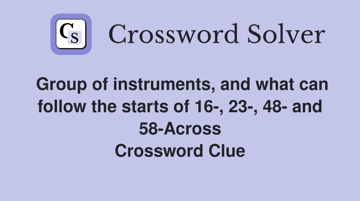 Group of instruments, and what can follow the starts of 16-, 23-, 48- and 58-Across Crossword Clue
