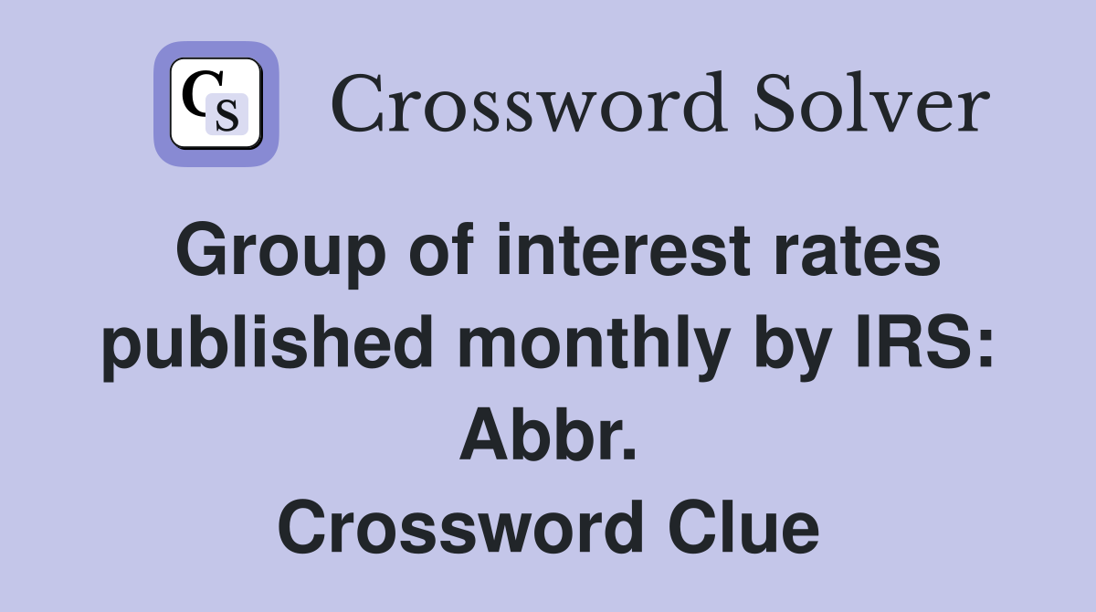 Group of interest rates published monthly by IRS: Abbr. Crossword Clue