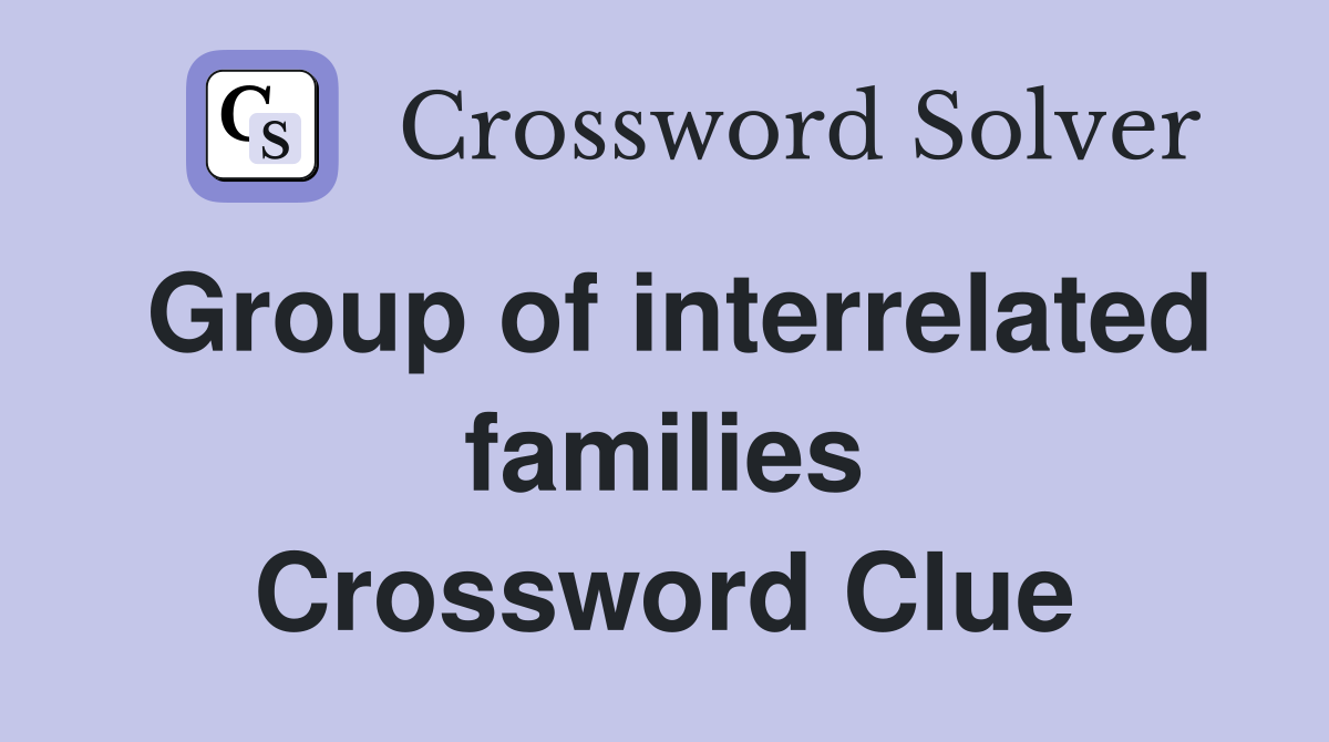 Group of interrelated families Crossword Clue