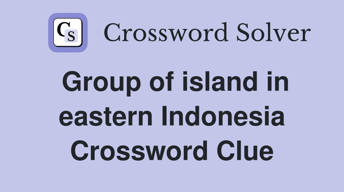 Group of island in eastern Indonesia Crossword Clue