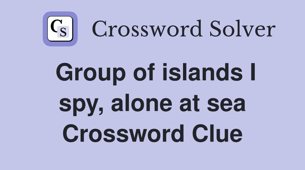 Group of islands I spy, alone at sea Crossword Clue
