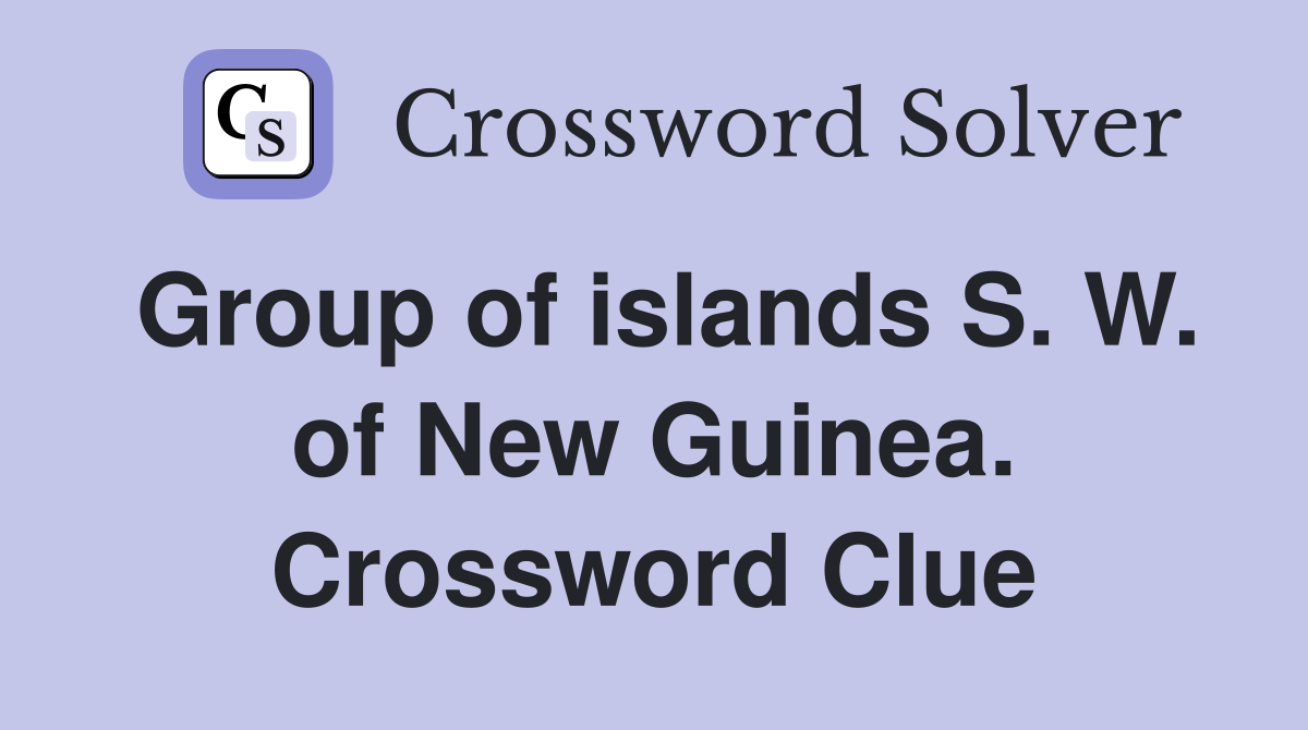 Group of islands S. W. of New Guinea. Crossword Clue
