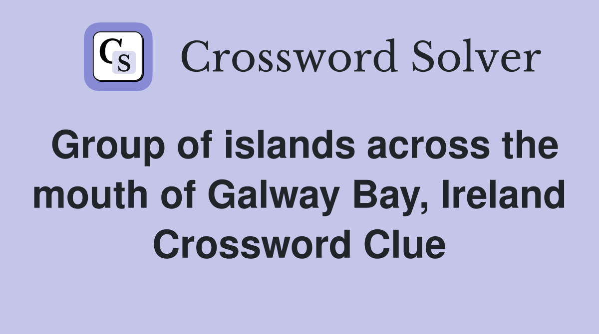 Group of islands across the mouth of Galway Bay, Ireland Crossword Clue