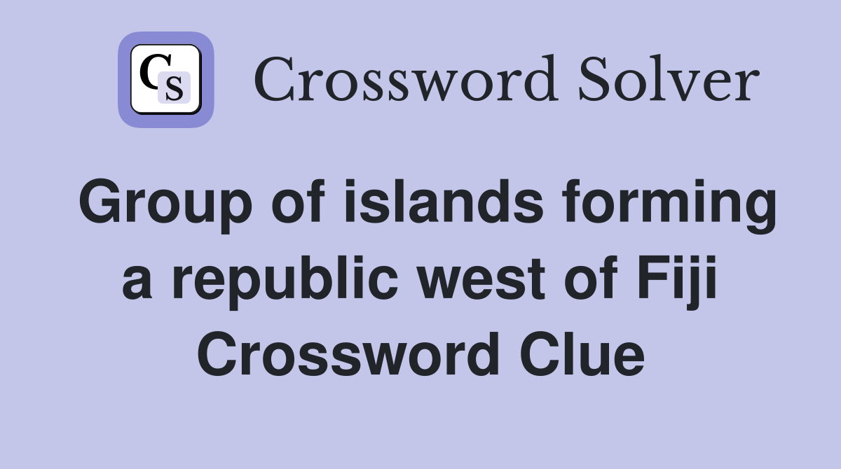 Group of islands forming a republic west of Fiji Crossword Clue