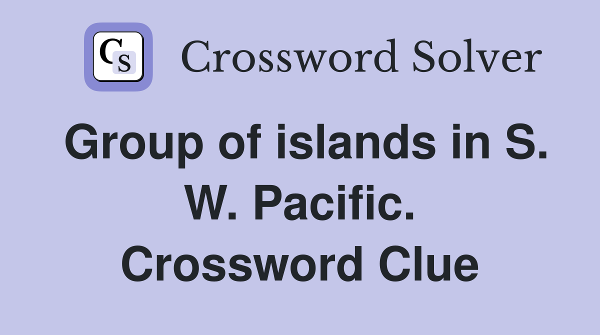 Group of islands in S. W. Pacific. Crossword Clue