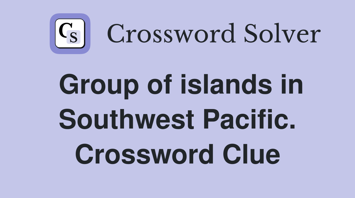 Group of islands in Southwest Pacific. Crossword Clue