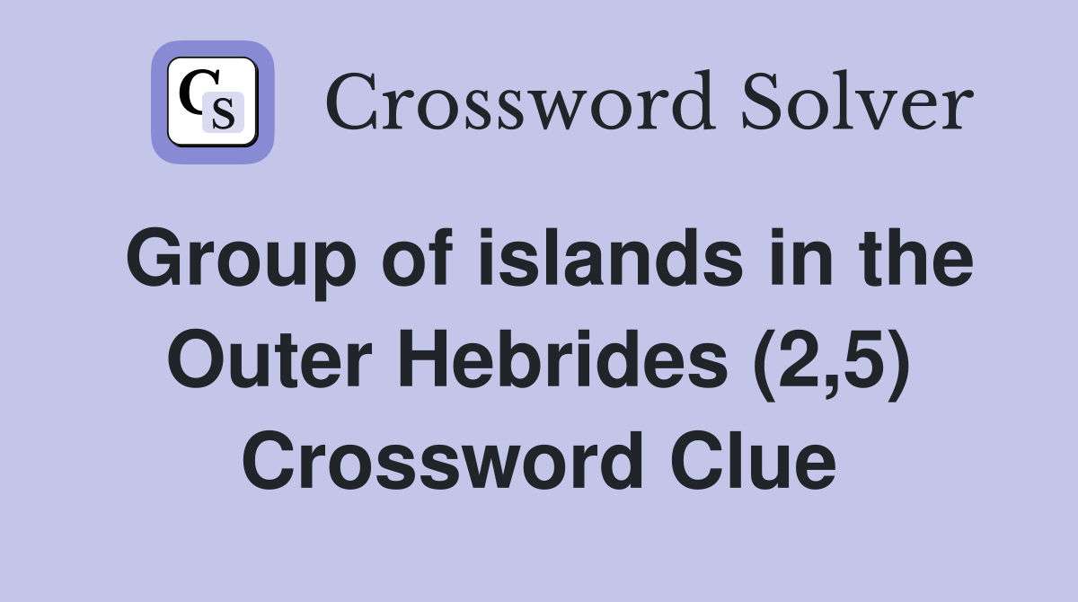 Group of islands in the Outer Hebrides (2,5) Crossword Clue
