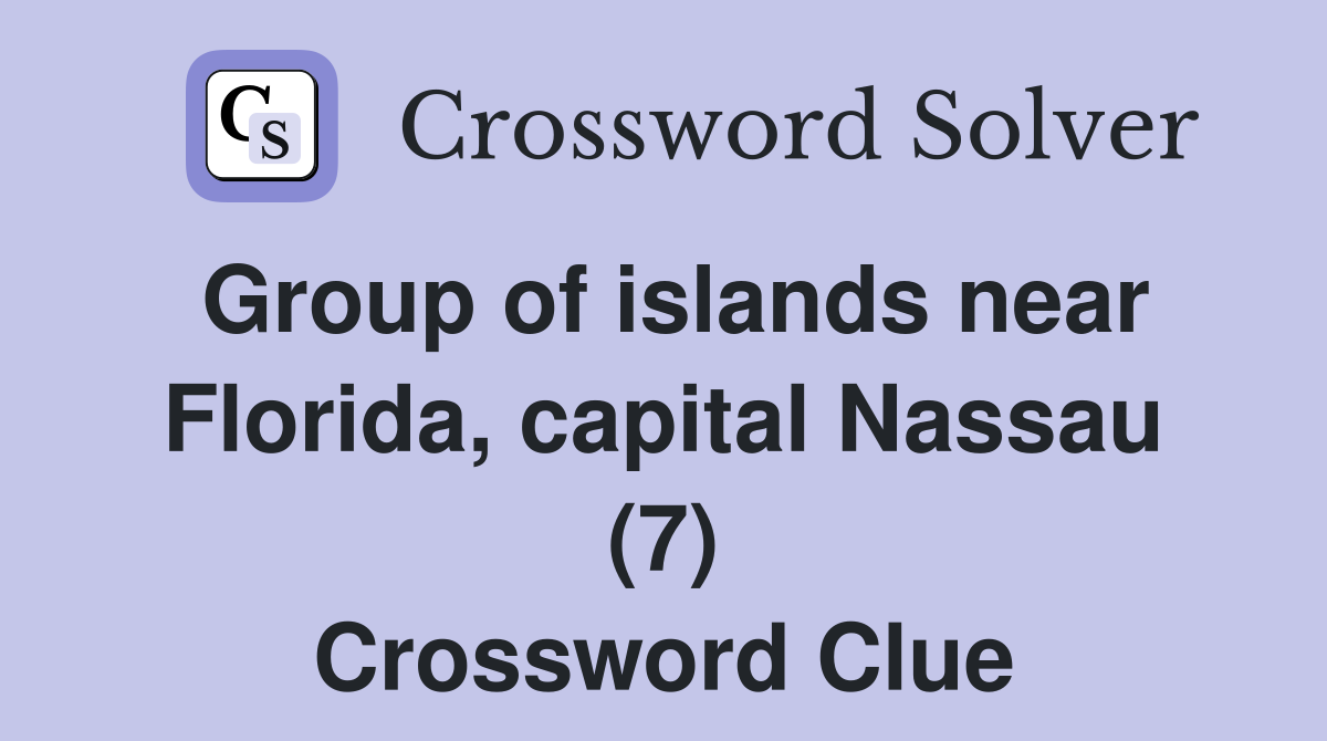 Group of islands near Florida, capital Nassau (7) Crossword Clue