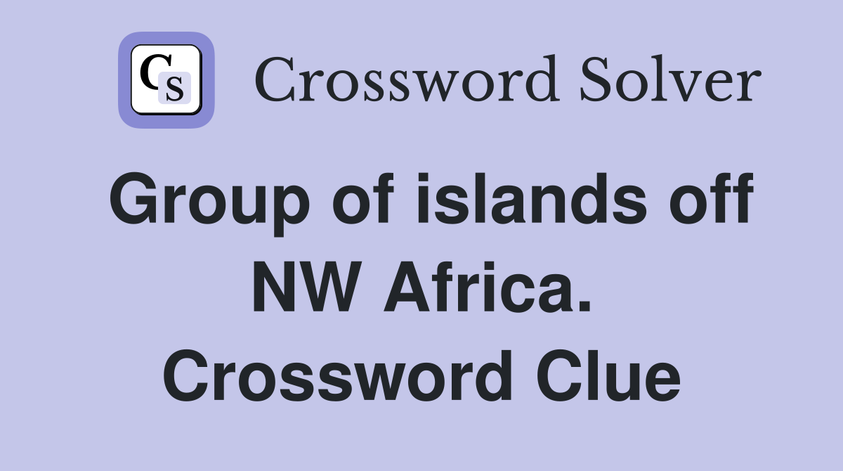 Group of islands off NW Africa. Crossword Clue