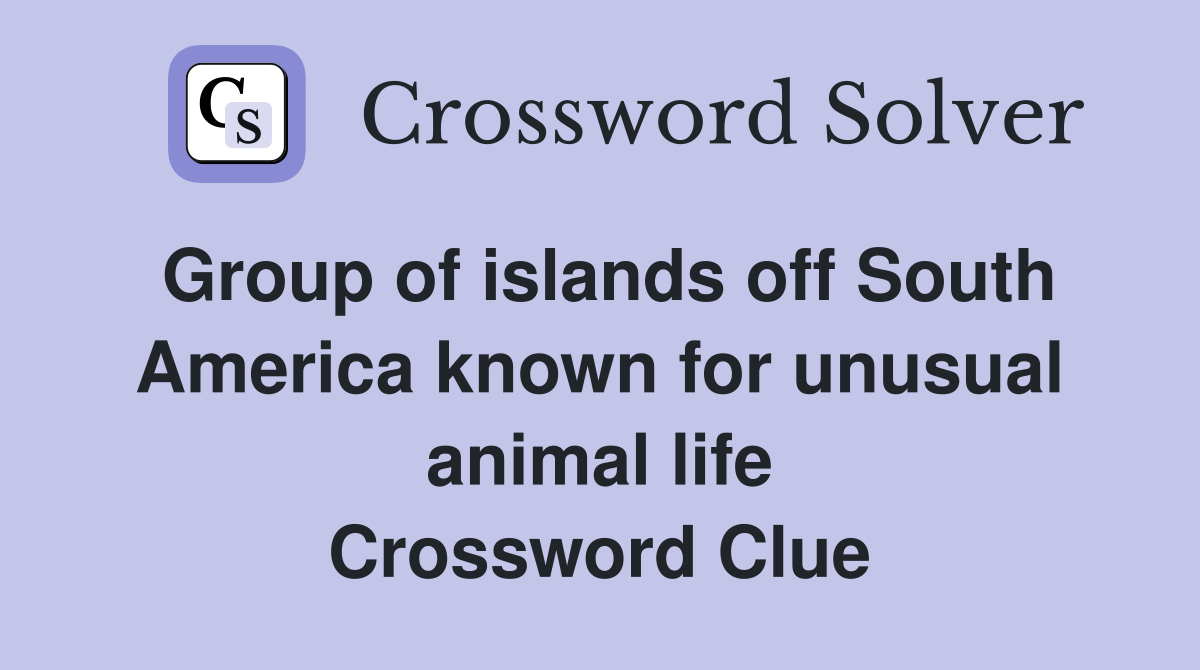 Group of islands off South America known for unusual animal life Crossword Clue