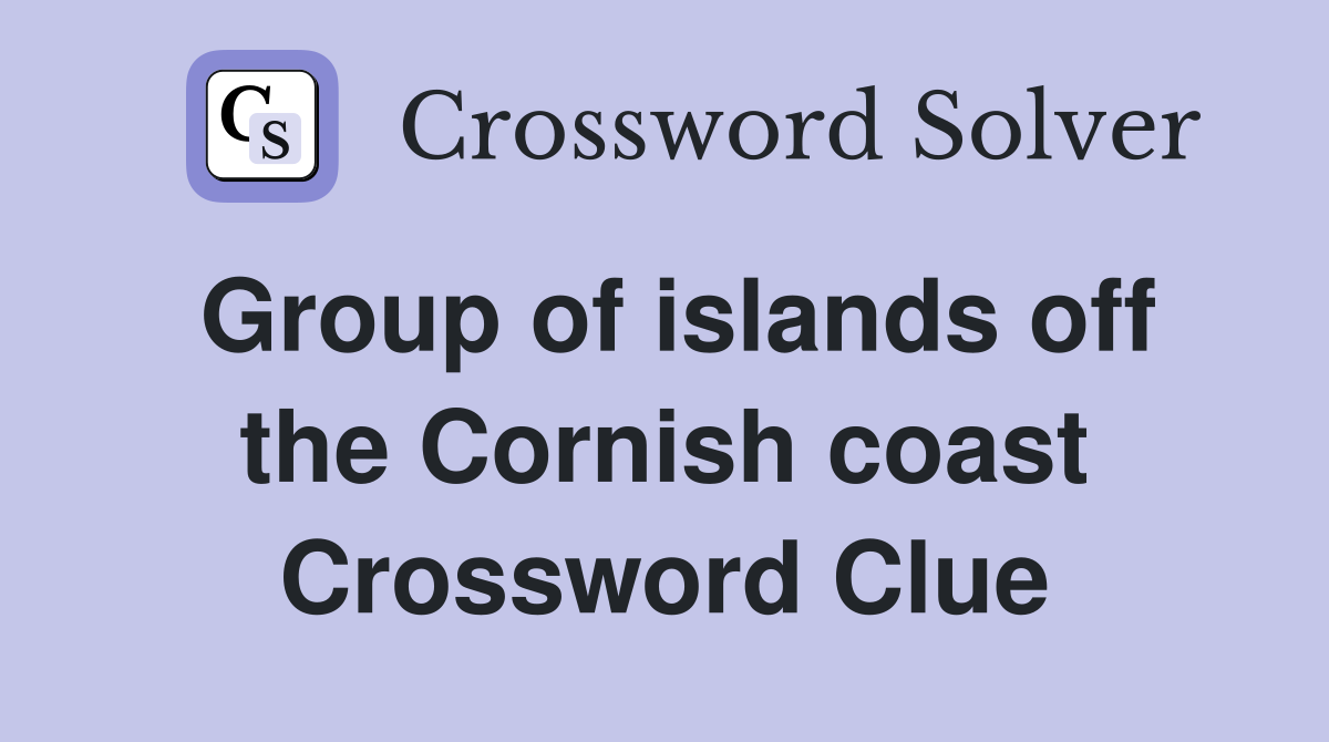 Group of islands off the Cornish coast Crossword Clue