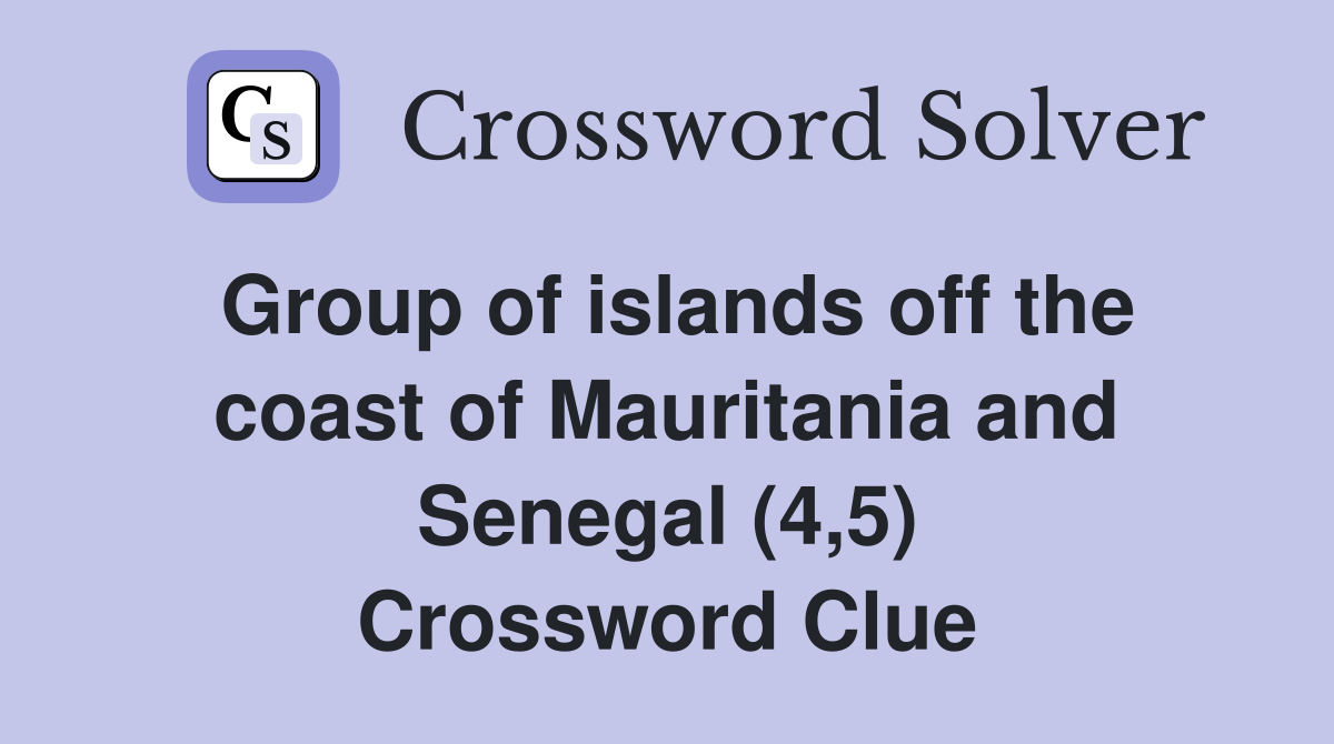 Group of islands off the coast of Mauritania and Senegal (4,5) Crossword Clue