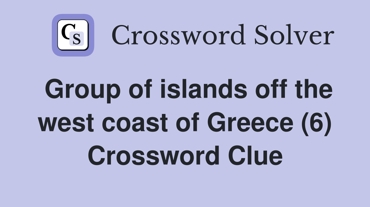 Group of islands off the west coast of Greece (6) Crossword Clue