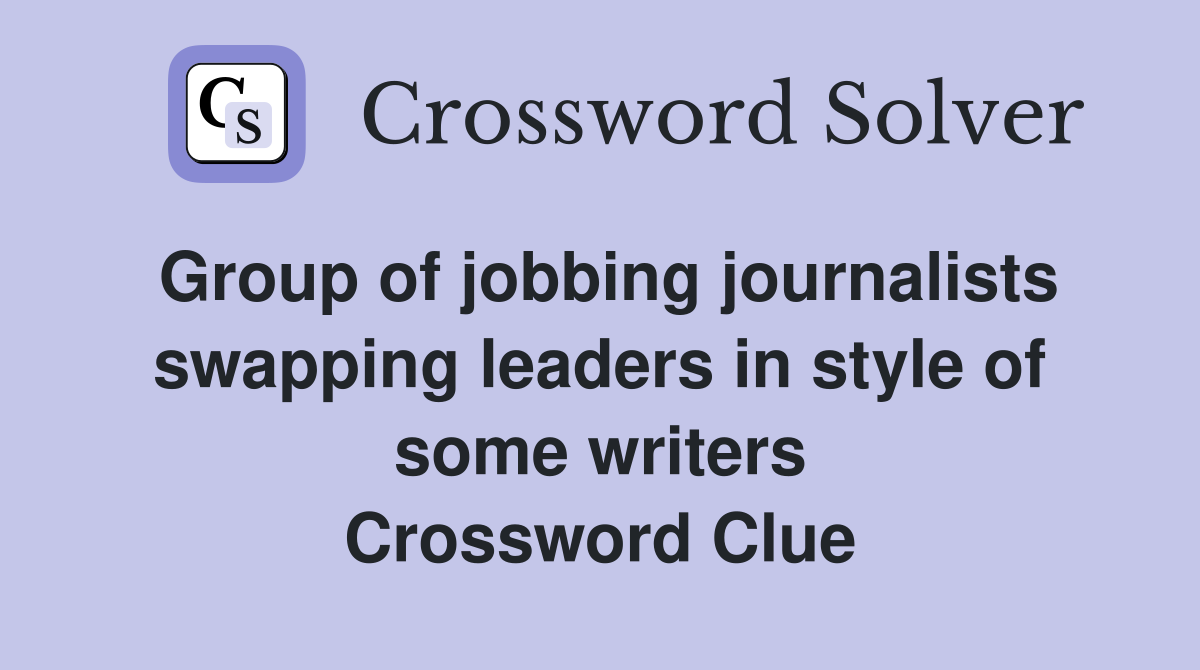 Group of jobbing journalists swapping leaders in style of some writers Crossword Clue