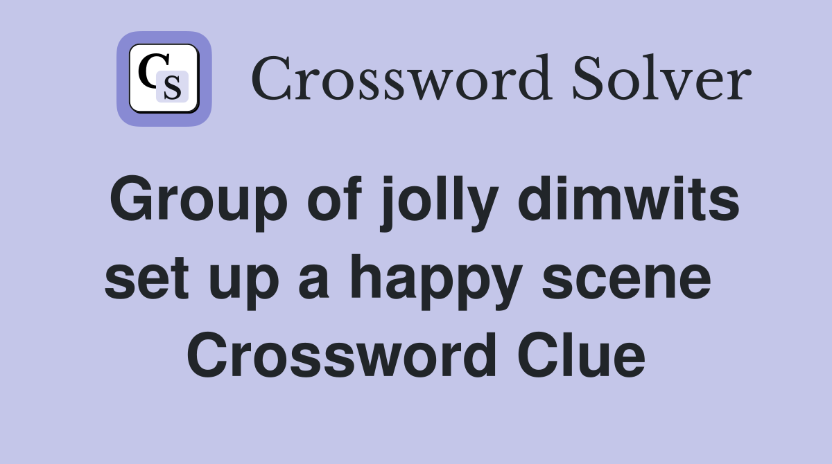 Group of jolly dimwits set up a happy scene  Crossword Clue